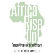 Africa Rise Up! Perspectives on African Renewal by Aderemi, Adewale; Akokpari, John; Bhengu, Lungile Ntombifuthi; Bom Konde, Paul C.; Diakhate', Maty BB-Laye; Gumede, Vusi; Kamga, Serges Djoyo; Landsberg, Chris; Moroyi, Alfred; Motlafi, Nompumelelo; Ndlovo, Tidings P.; Okafor, Harrison O.; Oloruntoba, Sam, 9781928341307
