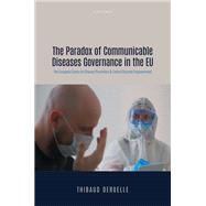 The Paradox of Communicable Diseases Governance in the EU The European Centre for Disease Prevention and Control Discreet Empowerment by Deruelle, Thibaud, 9780198951308
