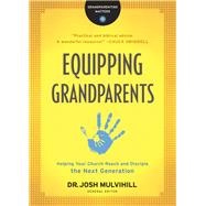 Equipping Grandparents by Mulvihill, Josh; Fowler, Larry (CON); Rice, Wayne (CON); Coulombe, John (CON); Lundberg, Joanne (CON), 9780764231308