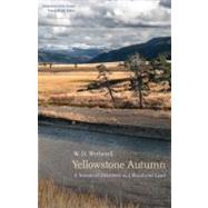 Yellowstone Autumn : A Season of Discovery in a Wondrous Land by Wetherell, W. D., 9780803211308