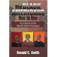 What Black Americans Must Do Now by Smith, Ronald C., 9781503521308
