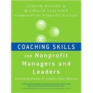 Coaching Skills for Nonprofit Managers and Leaders  Developing People to Achieve Your Mission by Wilson, Judith; Gislason, Michelle, 9780470401309