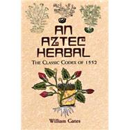 An Aztec Herbal The Classic Codex of 1552 by Gates, William, 9780486411309