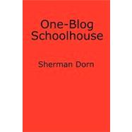 One-blog Schoolhouse: An Historian's Quick Takes on Education and Schools by Dorn, Sherman, 9780982331309