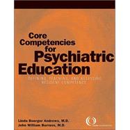 Core Competencies for Psychiatric Education: Defining, Teaching, and Assessing Resident Competence by Andrews, Linda Boerger, 9781585621309