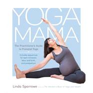 Yoga Mama The Practitioner's Guide to Prenatal Yoga by SPARROWE, LINDA, 9781611801309