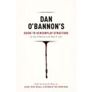 Dan O'bannon's Guide to Screenplay Structure: Inside Tips from the Writer of Alien, Total Recall & Return of the Living Dead by O'Bannon, Dan; Lohr, Matt R.; Corman, Roger, 9781615931309