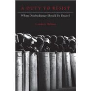 A Duty to Resist When Disobedience Should Be Uncivil by Delmas, Candice, 9780197531310