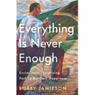 Everything Is Never Enough Ecclesiastes' Surprising Path to Resilient Happiness by Jamieson, Bobby, 9780593601310