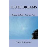 Flute Dreams : Playing the Native American Flute by Paquette, Daniel, 9780595371310