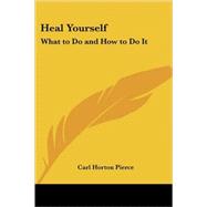 Heal Yourself : What to Do and How to Do It by Pierce, Carl Horton, 9781417991310