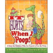 It Hurts When I Poop! A Story for Children Who Are Scared to Use the Potty by Bennett, Howard J.; Weber, Michael S., 9781433801310
