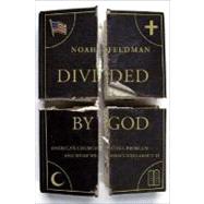 Divided by God : America's Church-State Problem--and What We Should Do about It by Noah Feldman, 9780374281311