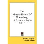 Master-Singers of Nuremberg : A Dramatic Poem (1912) by Wagner, Richard; Huckel, Oliver, 9780548761311
