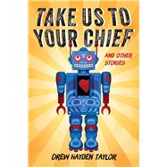 Take Us to Your Chief And Other Stories: Classic Science-Fiction with a Contemporary First Nations Outlook by Taylor, Drew Hayden, 9781771621311