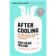 After Cooling On Freon, Global Warming, and the Terrible Cost of Comfort by Wilson, Eric Dean, 9781982111311