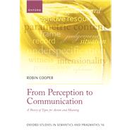 From Perception to Communication A Theory of Types for Action and Meaning by Cooper, Robin, 9780192871312