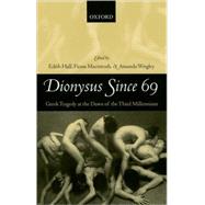 Dionysus since 69 Greek Tragedy at the Dawn of the Third Millennium by Hall, Edith; Macintosh, Fiona; Wrigley, Amanda, 9780199281312