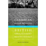 Caribbean Slave Revolts And the British Abolitionist Movement by Matthews, Gelien, 9780807131312