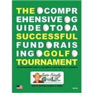 The Comprehensive Guide to a Successful Fund Raising Golf Tournament by Darling, John K., 9781432721312