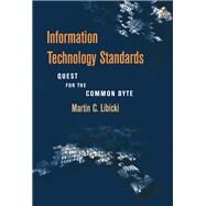 Information Technology Standards : Quest for the Common Byte by Libicki, Martin C., 9781555581312