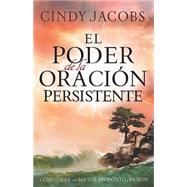 El poder de la oracion persistente / The Power of Persistent Prayer by Jacobs, Cindy, 9781621361312