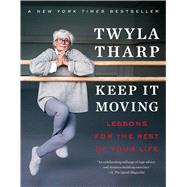 Keep It Moving Lessons for the Rest of Your Life by Tharp, Twyla, 9781982101312