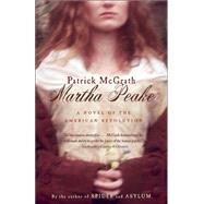 Martha Peake A Novel of the Revolution by MCGRATH, PATRICK, 9780375701313
