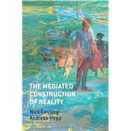 The Mediated Construction of Reality by Couldry, Nick; Hepp, Andreas, 9780745681313