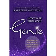 How to Be Your Own Genie Manifesting the Magical Life You Were Born to Live by Valentine, Radleigh, 9781401951313