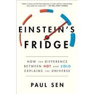 Einstein's Fridge How the Difference Between Hot and Cold Explains the Universe by Sen, Paul, 9781501181313