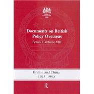 Britain and China 1945-1950: Documents on British Policy Overseas, Series I Volume VIII by Ashton,S.R.;Ashton,S.R., 9780415761314