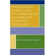 Philosophical Perspectives on Communalism And Morality in African Traditions by Ikuenobe, Polycarp, 9780739111314