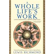 A Whole Life's Work Living Passionately, Growing Spiritually by Richmond, Lewis, 9780743451314