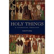 Holy Things : A Liturgical Theology by Lathrop, Gordon W., 9780800631314