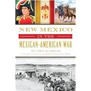 New Mexico in the Mexican-American War by De Aragn, Ray John; Apodaca, Jerry; Apodaca, Clara, 9781467141314