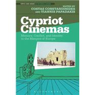 Cypriot Cinemas Memory, Conflict, and Identity in the Margins of Europe by Constandinides, Costas; Papadakis, Yiannis, 9781623561314