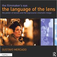 The Filmmaker's Eye: The Language of the Lens: The Power of Lenses and the Expressive Cinematic Image by Gustavo, Mercado, 9780415821315