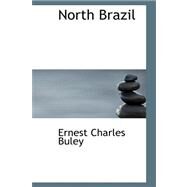 North Brazil by Buley, Ernest Charles, 9780559231315