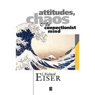 Attitudes, Chaos and the Connectionist Mind by Eiser, J. Richard, 9780631191315