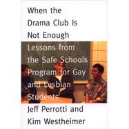 When the Drama Club is Not Enough Lessons from the Safe Schools Program for Gay and Lesbian Students by Perrotti, Jeff; Westheimer, Kim, 9780807031315