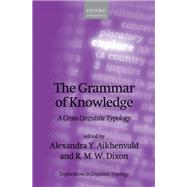 The Grammar of Knowledge A Cross-Linguistic Typology by Aikhenvald, Alexandra Y.; Dixon, R. M. W., 9780198701316