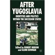 After Yugoslavia Identities and Politics within the Successor States by Hudson, Robert; Bowman, Glenn, 9780230201316