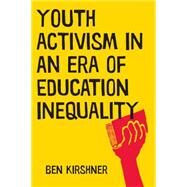 Youth Activism in an Era of Education Inequality by Kirshner, Ben, 9781479861316