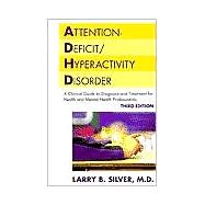 Attention-Deficit/Hyperactivity Disorder: A Clinical Guide to Diagnosis and Treatment for Health and Mental Health Professionals by Silver, Larry B., 9781585621316