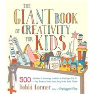 The Giant Book of Creativity for Kids 500 Activities to Encourage Creativity in Kids Ages 2 to 12--Play, Pretend, Draw, Dance, Sing, Write, Build, Tinker by CONNER, BOBBI, 9781611801316