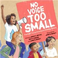 No Voice Too Small Fourteen Young Americans Making History by Metcalf, Lindsay H.; Dawson, Keila V.; Bradley, Jeanette; Bradley, Jeanette, 9781623541316