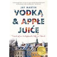 Vodka and Apple Juice Travels of an Undiplomatic Wife in Poland by Martin, Jay, 9781925591316