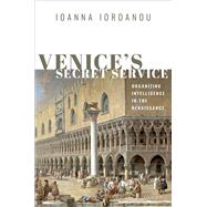 Venice's Secret Service Organising Intelligence in the Renaissance by Iordanou, Ioanna, 9780198791317