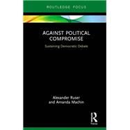 Against Political Compromise by Ruser, Alexander; Machin, Amanda, 9780367901318